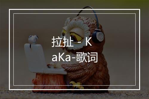 拉扯 - KaKa-歌词