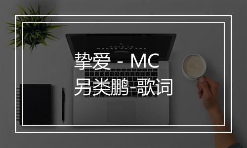 挚爱 - MC另类鹏-歌词