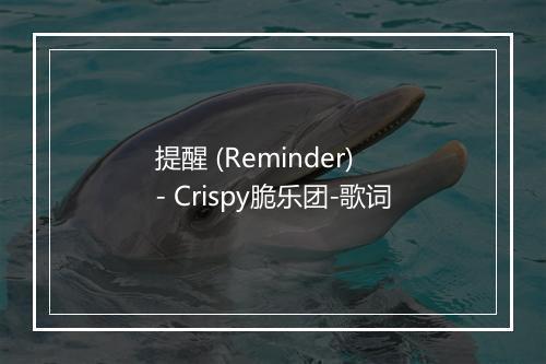 提醒 (Reminder) - Crispy脆乐团-歌词