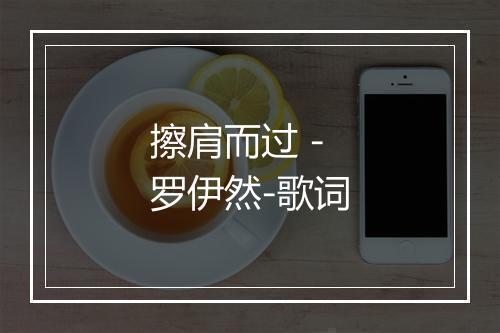 擦肩而过 - 罗伊然-歌词