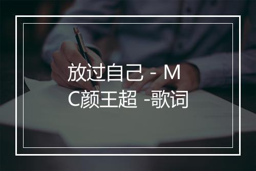 放过自己 - MC颜王超 -歌词