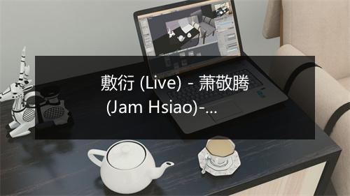 敷衍 (Live) - 萧敬腾 (Jam Hsiao)-歌词