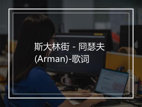 斯大林街 - 冏瑟夫 (Arman)-歌词