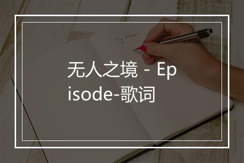 无人之境 - Episode-歌词