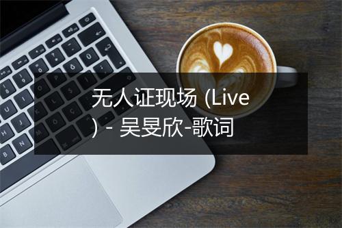 无人证现场 (Live) - 吴旻欣-歌词