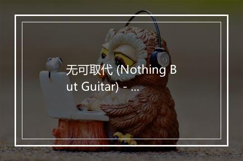 无可取代 (Nothing But Guitar) - 大嘴巴 (Da mouth)-歌词