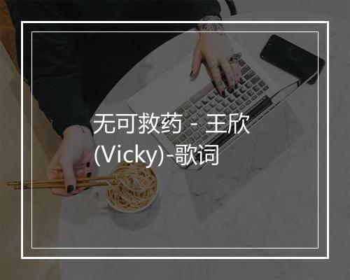 无可救药 - 王欣 (Vicky)-歌词