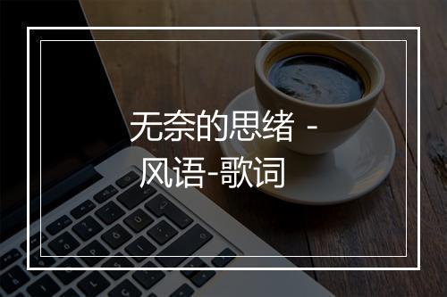 无奈的思绪 - 风语-歌词