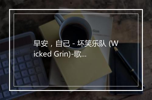 早安，自己 - 坏笑乐队 (Wicked Grin)-歌词