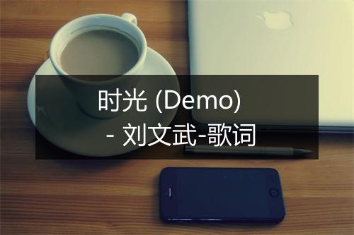 时光 (Demo) - 刘文武-歌词