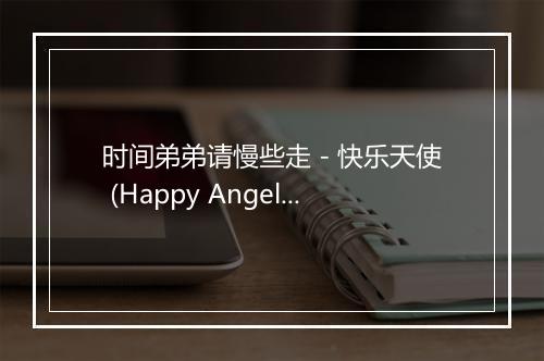 时间弟弟请慢些走 - 快乐天使 (Happy Angel)-歌词