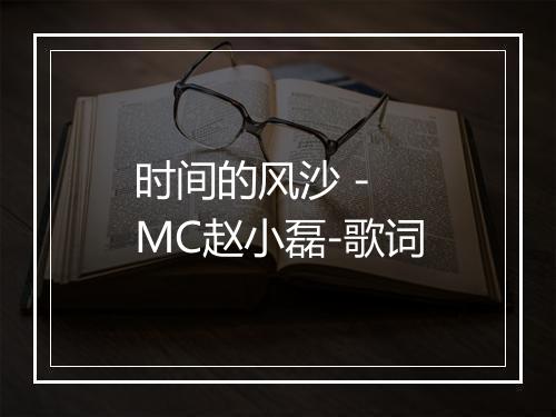 时间的风沙 - MC赵小磊-歌词