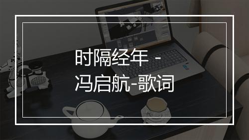 时隔经年 - 冯启航-歌词