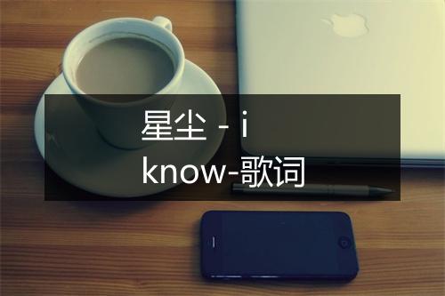 星尘 - i know-歌词