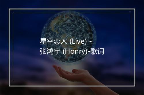 星空恋人 (Live) - 张鸿宇 (Honry)-歌词