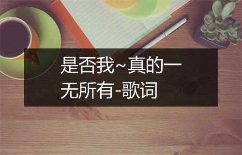 是否我~真的一无所有-歌词