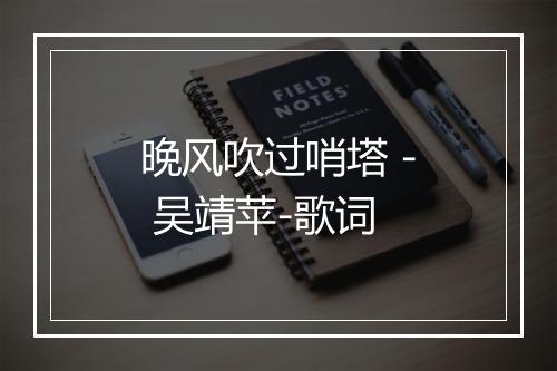 晚风吹过哨塔 - 吴靖苹-歌词