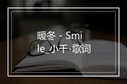 暖冬 - Smile_小千-歌词