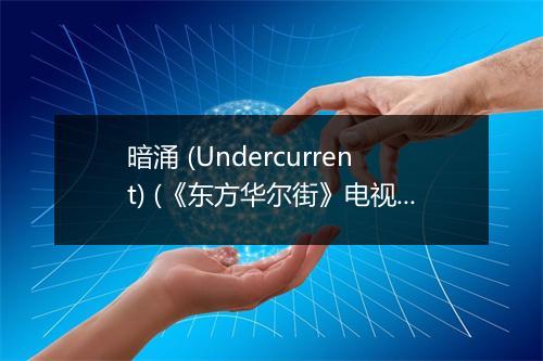 暗涌 (Undercurrent) (《东方华尔街》电视剧插曲) - 王菲 (Faye Wong)-歌词