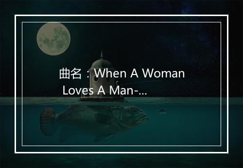 曲名：When A Woman Loves A Man-歌词