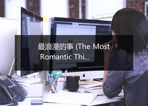 最浪漫的事 (The Most Romantic Thing) - 鞍安-歌词