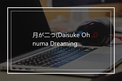 月が二つ(Daisuke Ohnuma Dreaming Dub) (双月) - Daisuke Ohnuma-歌词