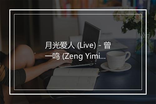 月光爱人 (Live) - 曾一鸣 (Zeng Yiming)-歌词