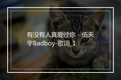 有没有人真爱过你 - 伍天宇Badboy-歌词_1