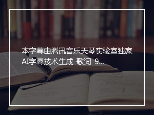 本字幕由腾讯音乐天琴实验室独家AI字幕技术生成-歌词_96