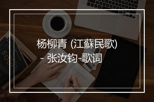 杨柳青 (江蘇民歌) - 张汝钧-歌词