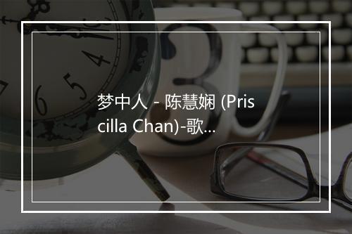 梦中人 - 陈慧娴 (Priscilla Chan)-歌词