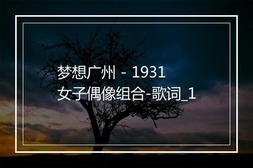 梦想广州 - 1931女子偶像组合-歌词_1