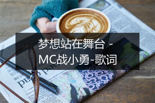 梦想站在舞台 - MC战小勇-歌词