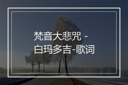 梵音大悲咒 - 白玛多吉-歌词