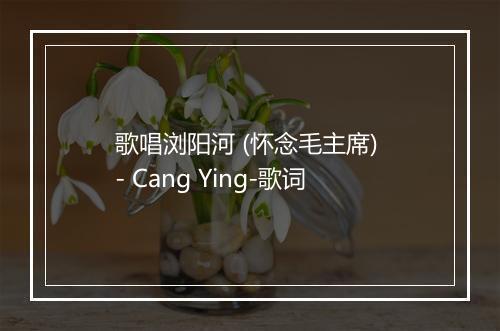 歌唱浏阳河 (怀念毛主席) - Cang Ying-歌词