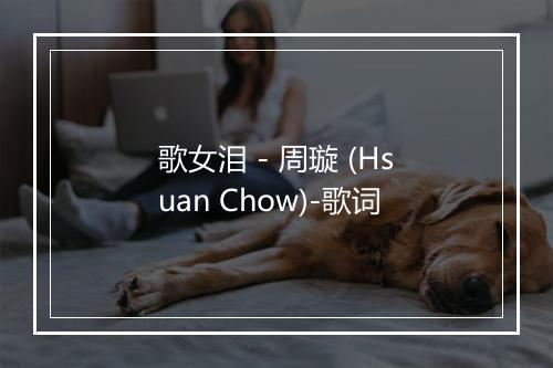 歌女泪 - 周璇 (Hsuan Chow)-歌词