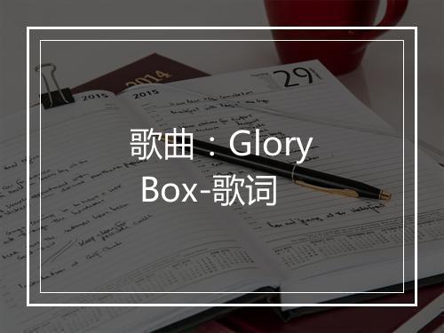 歌曲：Glory Box-歌词