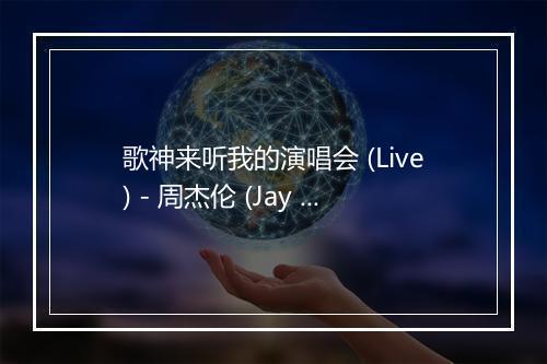 歌神来听我的演唱会 (Live) - 周杰伦 (Jay Chou)-歌词