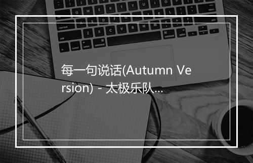 每一句说话(Autumn Version) - 太极乐队-歌词