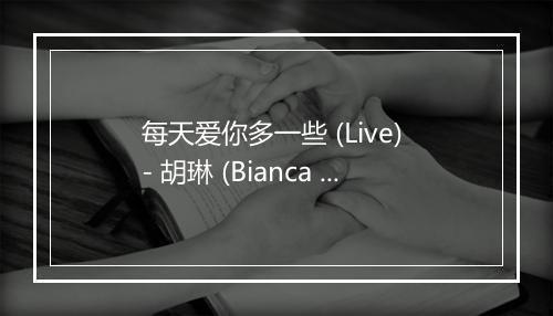 每天爱你多一些 (Live) - 胡琳 (Bianca Wu)-歌词