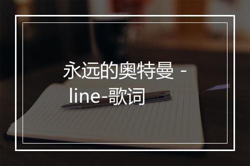 永远的奥特曼 - line-歌词