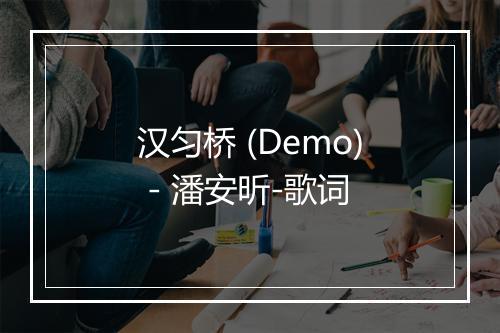 汉匀桥 (Demo) - 潘安昕-歌词