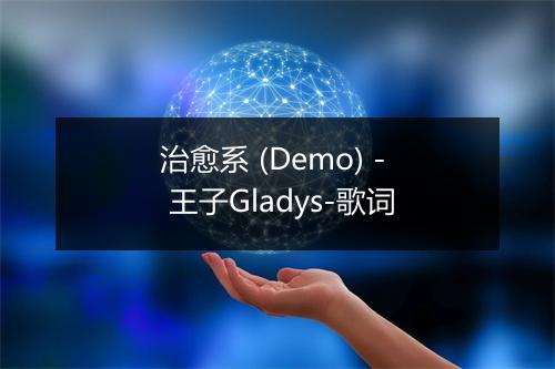 治愈系 (Demo) - 王子Gladys-歌词