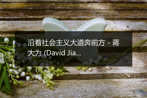 沿着社会主义大道奔前方 - 蒋大为 (David Jiang)-歌词