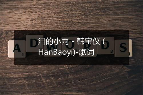 泪的小雨 - 韩宝仪 (HanBaoyi)-歌词