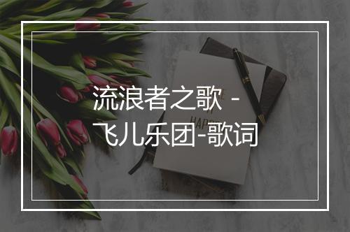 流浪者之歌 - 飞儿乐团-歌词