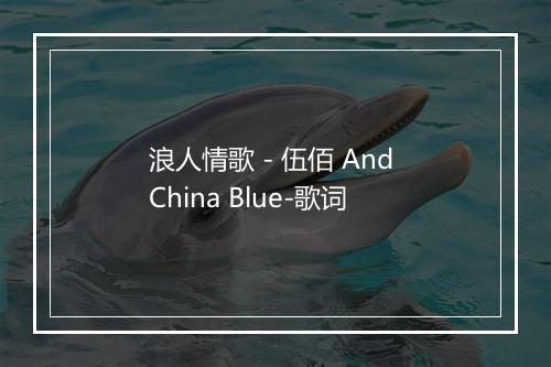 浪人情歌 - 伍佰 And China Blue-歌词