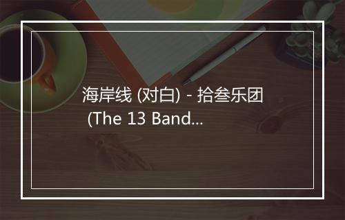 海岸线 (对白) - 拾叁乐团 (The 13 Band)-歌词