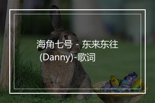 海角七号 - 东来东往 (Danny)-歌词