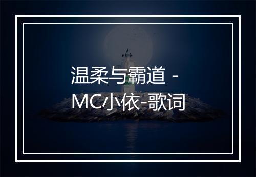 温柔与霸道 - MC小依-歌词